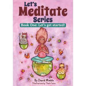 Wimble, David LET'S MEDITATE SERIES: Book One: Let's Get Started! Wimble, David LET'S MEDITATE SERIES: Book One: Let's Get Started!