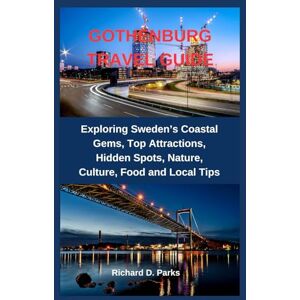 Parks, Richard D. GOTHENBURG TRAVEL GUIDE: Exploring Sweden’s Coastal Gems, Top Attractions, Hidden Spots, Nature, Culture, Food and Local Tips Parks, Richard D. GOTHENBURG TRAVEL GUIDE: Exploring Sweden’s Coastal Gems, Top Attractions, Hidden Spots, Nature, Culture, Food and Local Tips