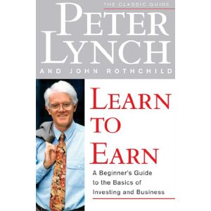Lynch, Peter Learn to Earn: A Beginner's Guide to the Basics of Investing and Business Lynch, Peter Learn to Earn: A Beginner's Guide to the Basics of Investing and Business
