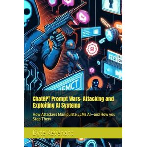 Revenant, Byte ChatGPT Prompt Wars: Attacking and Exploiting AI Systems: How Attackers Manipulate LLMs AI—and How you Stop Them (Hacking with AI: The Black Hat ChatGPT Series) Revenant, Byte ChatGPT Prompt Wars: Attacking and Exploiting AI Systems: How Attackers Manipulate LLMs AI—and How you Stop Them (Hacking with AI: The Black Hat ChatGPT Series)