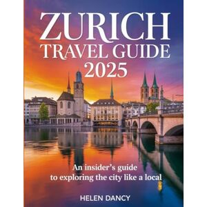 Dancy, Helen Zurich Travel Guide 2025: An Insider’s Guide To Exploring The City Like A Local Dancy, Helen Zurich Travel Guide 2025: An Insider’s Guide To Exploring The City Like A Local