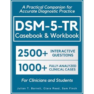 Barrett, Julian T. DSM-5-TR Casebook & Workbook • A Practical Companion for Accurate Diagnostic Practice: 2500+ Interactive Practice Questions and 1000+ Fully-Analyzed Clinical Cases for Clinicians and Students Barrett, Julian T. DSM-5-TR Casebook & Workbook • A Practical Companion for Accurate Diagnostic Practice: 2500+ Interactive Practice Questions and 1000+ Fully-Analyzed Clinical Cases for Clinicians and Students