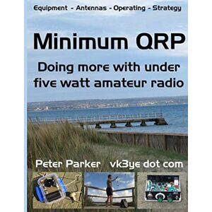 Parker, Peter Minimum QRP: Doing more with under five watt amateur radio Parker, Peter Minimum QRP: Doing more with under five watt amateur radio