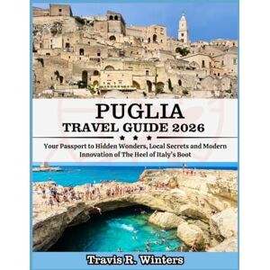 Winters, Travis R. PUGLIA TRAVEL GUIDE 2026: Your Passport to Hidden Wonders, Local Secrets and Modern Innovation of The Heel of Italy’s Boot Winters, Travis R. PUGLIA TRAVEL GUIDE 2026: Your Passport to Hidden Wonders, Local Secrets and Modern Innovation of The Heel of Italy’s Boot