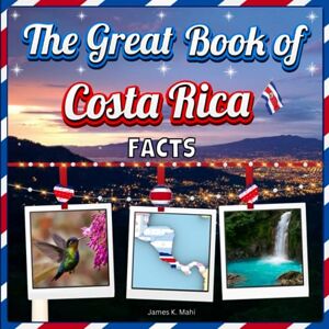 Mahi, James K. The Great Book of Costa Rica Facts: An Educational Country Travel Picture Book for Kids about History, Geography, Destination Places, Animals, and Many More Mahi, James K. The Great Book of Costa Rica Facts: An Educational Country Travel Picture Book for Kids about History, Geography, Destination Places, Animals, and Many More
