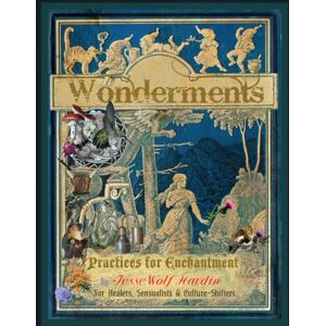 Hardin, Jesse Wolf Wonderments: Practices For Enchantment For Healers, Visionaries, Sensualists & Culture-Shifters Hardin, Jesse Wolf Wonderments: Practices For Enchantment For Healers, Visionaries, Sensualists & Culture-Shifters