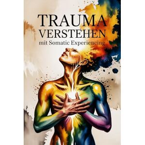 Lindholm, Mara Trauma verstehen mit Somatic Experiencing: Wie Körper und Nervensystem auf Stress reagieren – Wege zur Regulation, Stabilisierung und sanften Rückverbindung mit sich selbst Lindholm, Mara Trauma verstehen mit Somatic Experiencing: Wie Körper und Nervensystem auf Stress reagieren – Wege zur Regulation, Stabilisierung und sanften Rückverbindung mit sich selbst