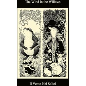 Grahame, Kenneth The Wind In The Willows / Il Vento Nei Salici (Bilingual Italian / English Edition) Grahame, Kenneth The Wind In The Willows / Il Vento Nei Salici (Bilingual Italian / English Edition)