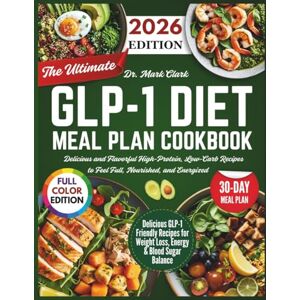 Clark, Dr. Mark The Ultimate GLP-1 Diet Meal Plan Cookbook: Delicious and Flavorful High-Protein, Low-Carb Recipes to Feel Full, Nourished, and Energized Clark, Dr. Mark The Ultimate GLP-1 Diet Meal Plan Cookbook: Delicious and Flavorful High-Protein, Low-Carb Recipes to Feel Full, Nourished, and Energized
