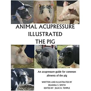 Smith, Deanna S. Animal Acupressure Illustrated The Pig Smith, Deanna S. Animal Acupressure Illustrated The Pig