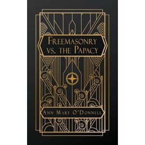 O'Donnell, Ann Mary Freemasonry vs. The Papacy O'Donnell, Ann Mary Freemasonry vs. The Papacy