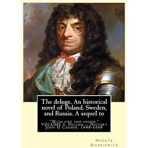 Sienkiewicz, Henryk The deluge. An historical novel of Poland, Sweden, and Russia. A sequel to: "With fire and sword." By:Henryk Sienkiewicz, translated from the polish ... Poland -- History John II Casimir, 1648-1668 Sienkiewicz, Henryk The deluge. An historical novel of Poland, Sweden, and Russia. A sequel to: "With fire and sword." By:Henryk Sienkiewicz, translated from the polish ... Poland -- History John II Casimir, 1648-1668
