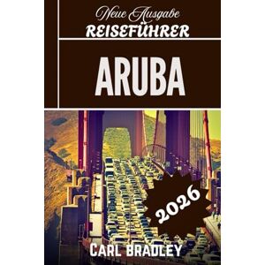 Bradley, Carl ARUBA REISEFÜHRER 2026 Bradley, Carl ARUBA REISEFÜHRER 2026