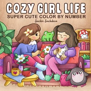 Sachdeva, Sachin Cozy Girl Life Color by Number: Super Cute Coloring Book for Adults and Teens featuring Little Hygge Spaces, Cat Mom and Daily Moments for Relaxation Sachdeva, Sachin Cozy Girl Life Color by Number: Super Cute Coloring Book for Adults and Teens featuring Little Hygge Spaces, Cat Mom and Daily Moments for Relaxation