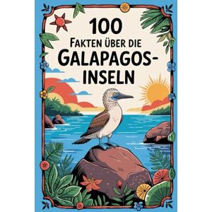 Lemer 100 Fakten über die Galapagos-Inseln: Ein kompaktes Wissensbuch über Natur, Geschichte und Besonderheiten des einzigartigen Inselarchipels Lemer 100 Fakten über die Galapagos-Inseln: Ein kompaktes Wissensbuch über Natur, Geschichte und Besonderheiten des einzigartigen Inselarchipels