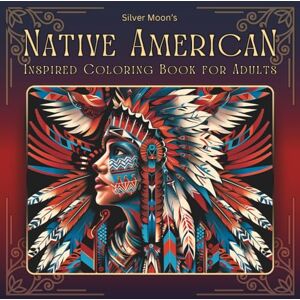 Moon, Silver Silver Moon's Native American Inspired Coloring Book for Adults (Silver Moon's Coloring Books) Moon, Silver Silver Moon's Native American Inspired Coloring Book for Adults (Silver Moon's Coloring Books)