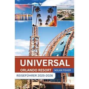 FISHER, NOLAN UNIVERSAL ORLANDO RESORT REISEFÜHRER 2025-2026: Entdecken Sie aufregende Fahrgeschäfte, legendäre Attraktionen und Insidertipps FISHER, NOLAN UNIVERSAL ORLANDO RESORT REISEFÜHRER 2025-2026: Entdecken Sie aufregende Fahrgeschäfte, legendäre Attraktionen und Insidertipps