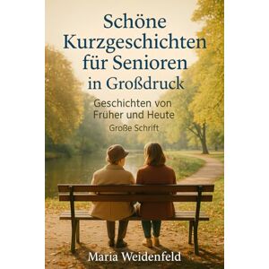 Weidenfeld, Maria Schöne Kurzgeschichten für Senioren in Großdruck: Geschichten von Früher und Heute Große Schrift (Herzerwärmende Geschichten in Großdruck – Für Senioren & Menschen mit Sehschwäche) Weidenfeld, Maria Schöne Kurzgeschichten für Senioren in Großdruck: Geschichten von Früher und Heute Große Schrift (Herzerwärmende Geschichten in Großdruck – Für Senioren & Menschen mit Sehschwäche)