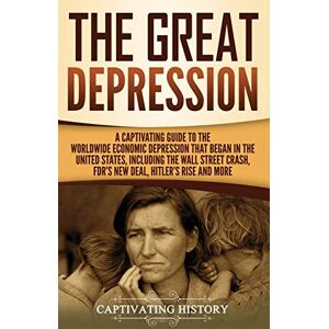 History, Captivating The Great Depression: A Captivating Guide to the Worldwide Economic Depression that Began in the United States, Including the Wall Street Crash, FDR's New deal, Hitler's Rise and More History, Captivating The Great Depression: A Captivating Guide to the Worldwide Economic Depression that Began in the United States, Including the Wall Street Crash, FDR's New deal, Hitler's Rise and More