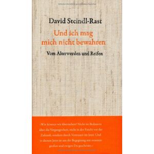 Steindl-Rast, David Und ich mag mich nicht bewahren: Vom Älterwerden und Reifen. Mit Gedichten von Rainer Maria Rilke und Josef von Eichendorff Steindl-Rast, David Und ich mag mich nicht bewahren: Vom Älterwerden und Reifen. Mit Gedichten von Rainer Maria Rilke und Josef von Eichendorff