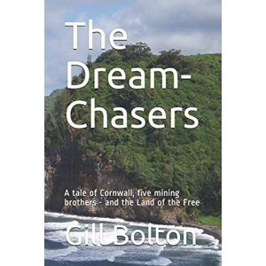 Bolton, Gill The Dream-Chasers: A tale of Cornwall, five mining brothers and the Land of the Free Bolton, Gill The Dream-Chasers: A tale of Cornwall, five mining brothers and the Land of the Free
