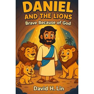 Lin, David H Daniel and the Lions: Brave Because of God: A Faith-Building Children’s Bible Story that teaches Courage, Prayer, and God’s Protection Lin, David H Daniel and the Lions: Brave Because of God: A Faith-Building Children’s Bible Story that teaches Courage, Prayer, and God’s Protection