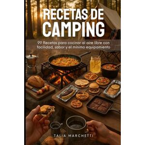 Marchetti, Talia Recetas de Camping: 99 Recetas para cocinar al aire libre con facilidad, sabor y el mínimo equipamiento Marchetti, Talia Recetas de Camping: 99 Recetas para cocinar al aire libre con facilidad, sabor y el mínimo equipamiento