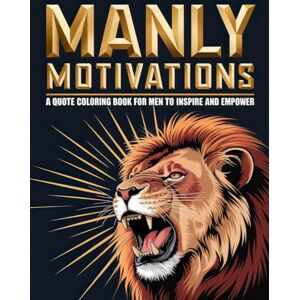 Graphics Arts, Olajumoke Manly Motivations: A Quote Coloring Book for Men to Inspire and Empower Graphics Arts, Olajumoke Manly Motivations: A Quote Coloring Book for Men to Inspire and Empower