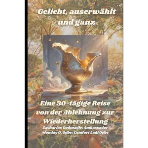 Godseagle, Zacharias Geliebt, auserwählt und ganz: Eine 30-tägige Reise von der Ablehnung zur Wiederherstellung Godseagle, Zacharias Geliebt, auserwählt und ganz: Eine 30-tägige Reise von der Ablehnung zur Wiederherstellung