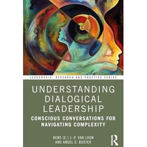 van Loon, Rens (E.) J. P. Understanding Dialogical Leadership: Conscious Conversations for Navigating Complexity (Leadership: Research and Practice) van Loon, Rens (E.) J. P. Understanding Dialogical Leadership: Conscious Conversations for Navigating Complexity (Leadership: Research and Practice)