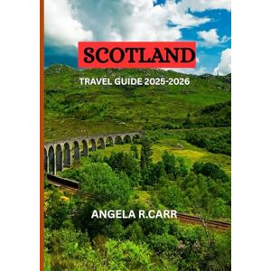 Carr, Angela R. Scotland Travel Guide 2025–2026: A Captivating Journey Through History, Heritage, Highlands, and the Heart of Scottish Culture Carr, Angela R. Scotland Travel Guide 2025–2026: A Captivating Journey Through History, Heritage, Highlands, and the Heart of Scottish Culture