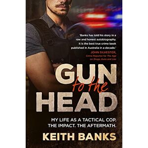 Banks, Keith Gun to the Head: My life as a tactical cop. The impact. The aftermath. Banks, Keith Gun to the Head: My life as a tactical cop. The impact. The aftermath.