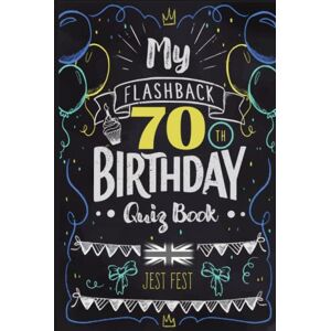 Fest, Jest My Flashback 70th Birthday Quiz Book: Turning 70 Humour for People Born in the '50s UK (Flashback Birthday Quiz Books) Fest, Jest My Flashback 70th Birthday Quiz Book: Turning 70 Humour for People Born in the '50s UK (Flashback Birthday Quiz Books)