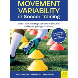 Coutinho, Diogo Movement Variability in Soccer Training: Enrich Your Training Sessions to Enhance and Develop Player Creativity Coutinho, Diogo Movement Variability in Soccer Training: Enrich Your Training Sessions to Enhance and Develop Player Creativity