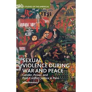 Boesten, J. Sexual Violence during War and Peace: Gender, Power, and Post-Conflict Justice in Peru (Studies of the Americas) Boesten, J. Sexual Violence during War and Peace: Gender, Power, and Post-Conflict Justice in Peru (Studies of the Americas)