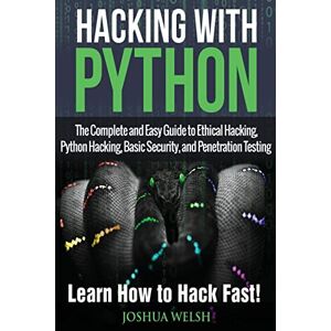 Welsh, Joshua Hacking With Python: The Complete and Easy Guide to Ethical Hacking, Python Hacking, Basic Security, and Penetration Testing Learn How to Hack ... 1 (Hacking, Python, Tor, Bitcoin, Blockchain) Welsh, Joshua Hacking With Python: The Complete and Easy Guide to Ethical Hacking, Python Hacking, Basic Security, and Penetration Testing Learn How to Hack ... 1 (Hacking, Python, Tor, Bitcoin, Blockchain)
