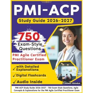 Abiodun, Caldwell PMI-ACP Study Guide 2026-2027: 750 Exam-Style Questions, Agile Concepts & Explanations for the PMI Agile Certified Practitioner Exam Abiodun, Caldwell PMI-ACP Study Guide 2026-2027: 750 Exam-Style Questions, Agile Concepts & Explanations for the PMI Agile Certified Practitioner Exam