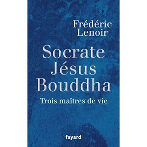 Lenoir, Frédéric Socrate, Jésus, Bouddha: Trois maîtres de vie Lenoir, Frédéric Socrate, Jésus, Bouddha: Trois maîtres de vie