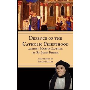 Fisher, St John Defence of the Priesthood: Against Martin Luther Fisher, St John Defence of the Priesthood: Against Martin Luther
