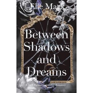 Mack, Elle Between Shadows and Dreams: A Dark Paranormal Gothic Romance (Order and Chaos) Mack, Elle Between Shadows and Dreams: A Dark Paranormal Gothic Romance (Order and Chaos)