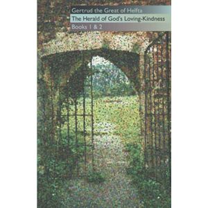 Gertrud the Great of Helfta The Herald of God's Loving-Kindness Books 1 and 2: 35 (Cistercian Fathers Series, 35) Gertrud the Great of Helfta The Herald of God's Loving-Kindness Books 1 and 2: 35 (Cistercian Fathers Series, 35)