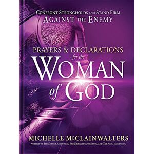Michelle Mcclain-Walters Prayers and Declarations for the Woman of God: Confront Strongholds and Stand Firm Against the Enemy Michelle Mcclain-Walters Prayers and Declarations for the Woman of God: Confront Strongholds and Stand Firm Against the Enemy