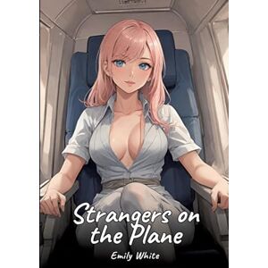 White, Emily Strangers on the Plane: Sexy Erotic Stories for Adults Illustrated with Hentai Pictures Naked Illustrations White, Emily Strangers on the Plane: Sexy Erotic Stories for Adults Illustrated with Hentai Pictures Naked Illustrations