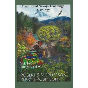 McPherson, Robert S Traditional Navajo Teachings: The Natural World: The Natural World Volume 2 (Traditional Navajo Teachings; a Trilogy) McPherson, Robert S Traditional Navajo Teachings: The Natural World: The Natural World Volume 2 (Traditional Navajo Teachings; a Trilogy)
