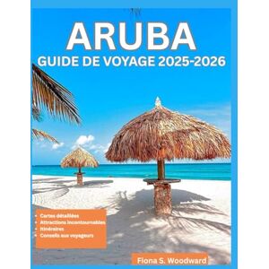 S. Woodward, Fiona ARUBA GUIDE DE VOYAGE 2025-2026 S. Woodward, Fiona ARUBA GUIDE DE VOYAGE 2025-2026