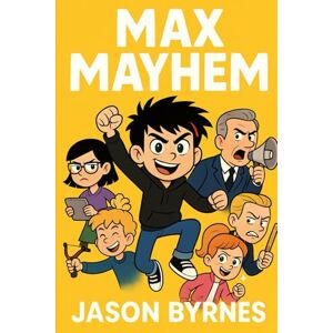 Byrnes, Jason Max Mayhem Collection 1: Books 1-3 (Max Mayhem and the Mischievous Squad) Byrnes, Jason Max Mayhem Collection 1: Books 1-3 (Max Mayhem and the Mischievous Squad)