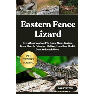FITCH, GARRY EASTERN FENCE LIZARD: Everything You Need To Know About Eastern Fence Lizards Behavior, Habitat, Handling, Health Care And Much More. FITCH, GARRY EASTERN FENCE LIZARD: Everything You Need To Know About Eastern Fence Lizards Behavior, Habitat, Handling, Health Care And Much More.