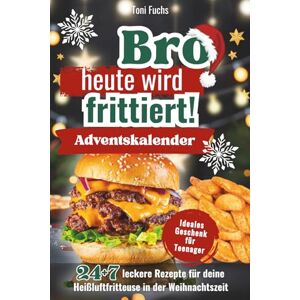 Toni Bro heute wird frittiert! Adventskalender: 31 leckere Rezepte für deine Heißluftfritteuse in der Weihnachtszeit. Airfryer Kochbuch Ideales Geschenk für Teenager Toni Bro heute wird frittiert! Adventskalender: 31 leckere Rezepte für deine Heißluftfritteuse in der Weihnachtszeit. Airfryer Kochbuch Ideales Geschenk für Teenager