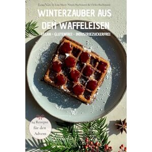 Buchmann, Lou-Marie Ninon Winterzauber aus dem Waffeleisen: 24 festliche Waffelrezepte für die Adventszeit vegan, glutenfrei und industriezuckerfrei Buchmann, Lou-Marie Ninon Winterzauber aus dem Waffeleisen: 24 festliche Waffelrezepte für die Adventszeit vegan, glutenfrei und industriezuckerfrei
