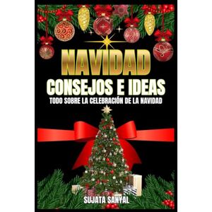 Sanyal, Sujata NAVIDAD: CONSEJOS E IDEAS: Esta guía ofrece consejos prácticos e ideas para la Navidad que transformarán cualquier celebración navideña en casa en un cálido y amoroso paraíso navideño. Sanyal, Sujata NAVIDAD: CONSEJOS E IDEAS: Esta guía ofrece consejos prácticos e ideas para la Navidad que transformarán cualquier celebración navideña en casa en un cálido y amoroso paraíso navideño.